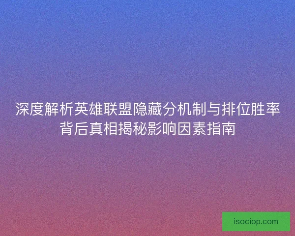 深度解析英雄联盟隐藏分机制与排位胜率背后真相揭秘影响因素指南